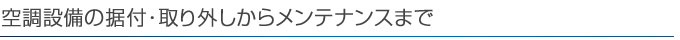 空調設備の据付・取り外しからメンテナンスまで